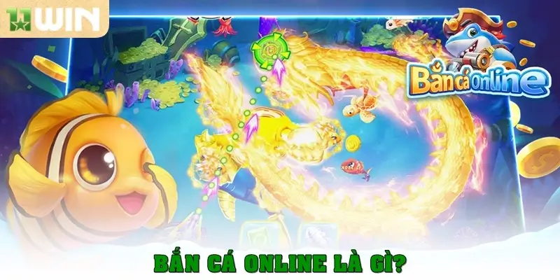 Bắn cá online – Trải nghiệm 4 game hấp dẫn cùng 11win 2 Bắn cá online là gì?