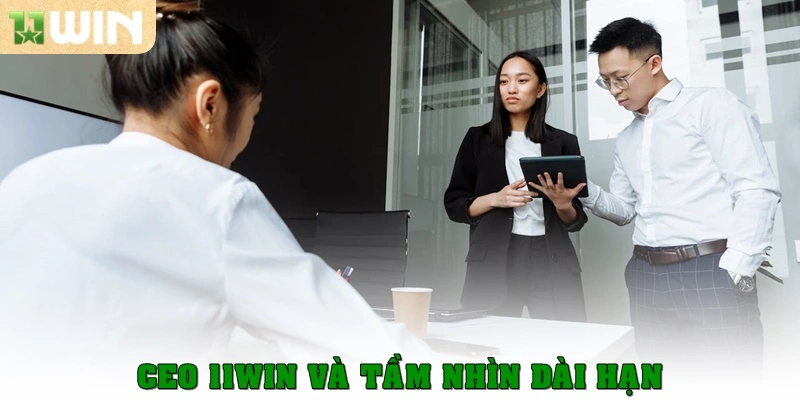Ceo 11win 3 Ceo 11win và tầm nhìn dài hạn