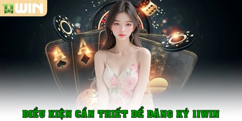 Đăng ký 11win 1 Điều kiện cần thiết để đăng ký 11win