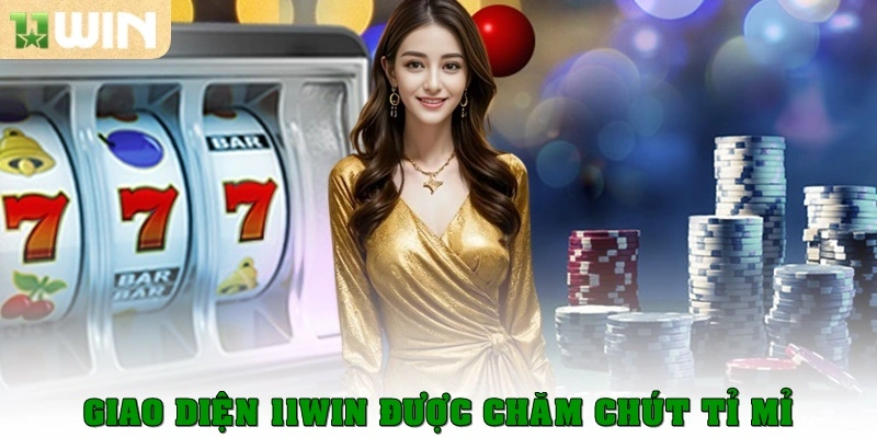 Đăng Nhập 11win 2 Giao diện được chăm chút tỉ mỉ