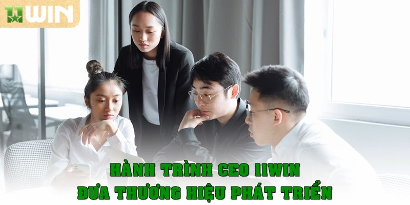 Ceo 11win 2 Hành trình Ceo 11win đưa thương hiệu phát triển