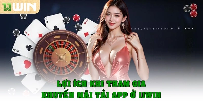 Khuyến mãi tải app – Cơ hội nhận thưởng siêu tốc từ 11win 4 Lợi ích khi tham gia khuyến mãi tải app ở 11win