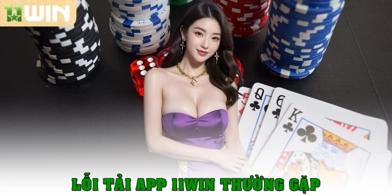 Lỗi tải app 11win thường gặp