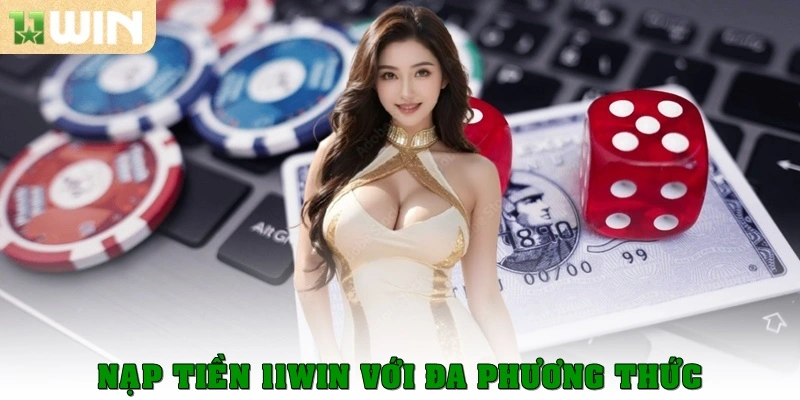 11win 18 Nạp tiền 11win với đa phương thức