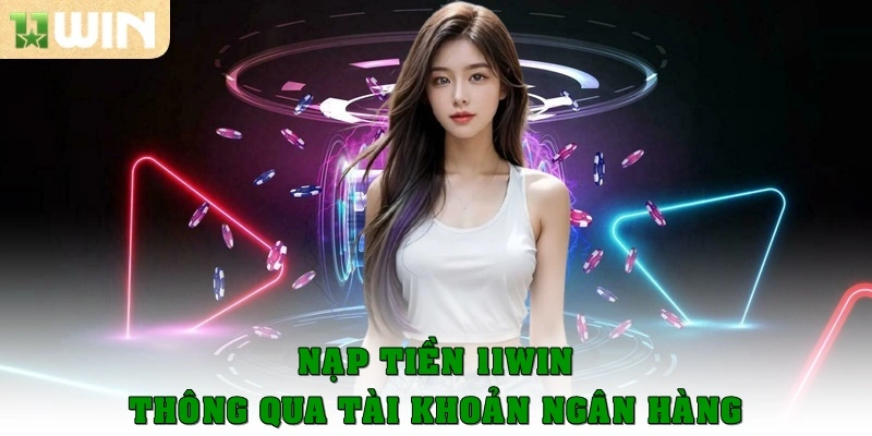 Nạp Tiền 11win 2 Nạp tiền thông qua tài khoản ngân hàng