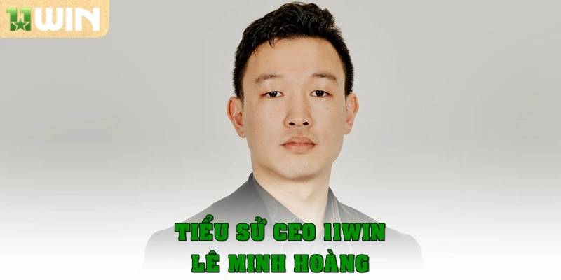 Ceo 11win 1 Tiểu sử Ceo 11win – Lê Minh Hoàng